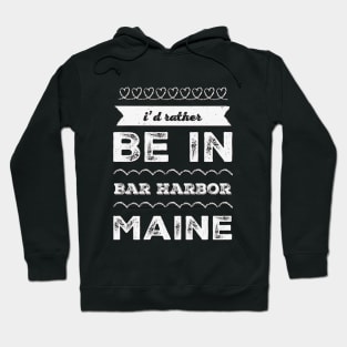 I'd rather be in Bar Harbor Maine Cute Vacation Holiday Maine trip Hoodie